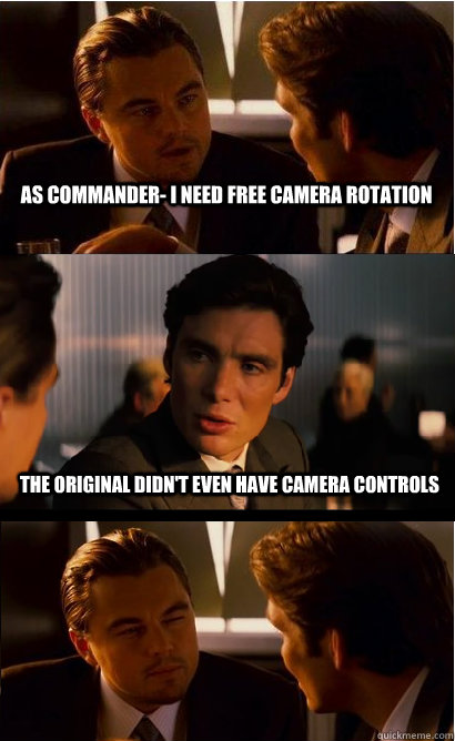 As commander- I need free camera rotation The original didn't even have camera controls  - As commander- I need free camera rotation The original didn't even have camera controls   Xcomception