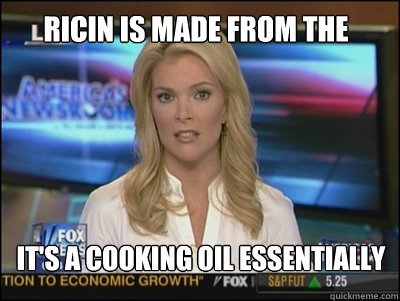 Ricin is made from the castor oil plant It's a cooking oil essentially  Megyn Kelly