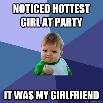 noticed hottest girl at party  it was my girlfriend  Success Kid