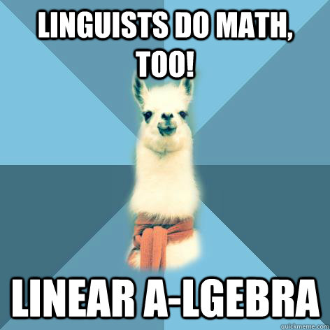 Linguists do math, too! linear A-lgebra - Linguists do math, too! linear A-lgebra  Linguist Llama