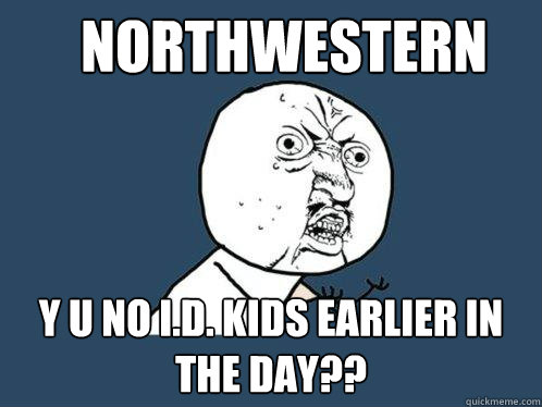 Northwestern y u no I.D. kids earlier in the day??  Y U No