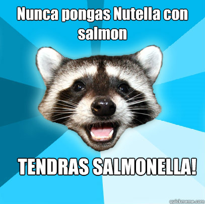 Nunca pongas Nutella con salmon ¡TENDRAS SALMONELLA!  Lame Pun Coon