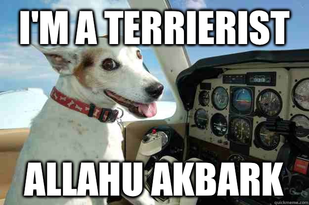 I'm a terrierist Allahu akbark - I'm a terrierist Allahu akbark  DOG PILOT 3