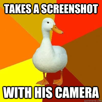 Takes a screenshot With his camera  Tech Impaired Duck