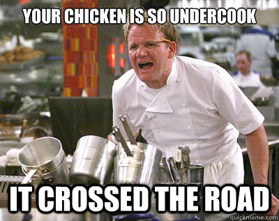 Your chicken is so undercook  It crossed the road  Chef Ramsay