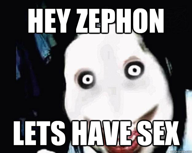 Hey Zephon Lets have sex  Jeff the Killer