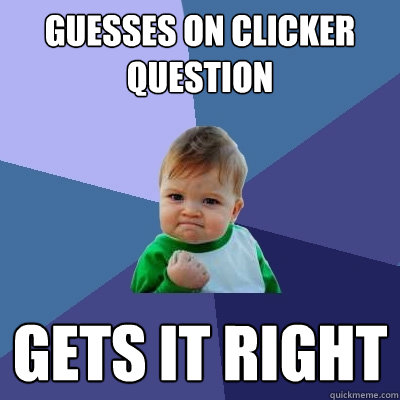 guesses on clicker question gets it right  Success Kid