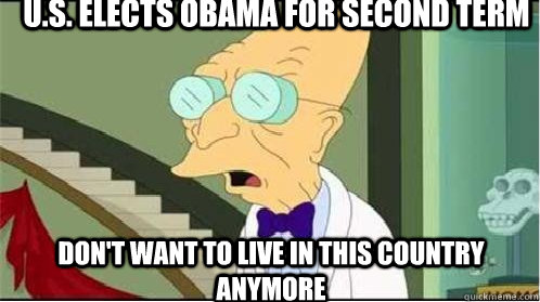 U.S. elects Obama for second term Don't want to live in this country anymore  