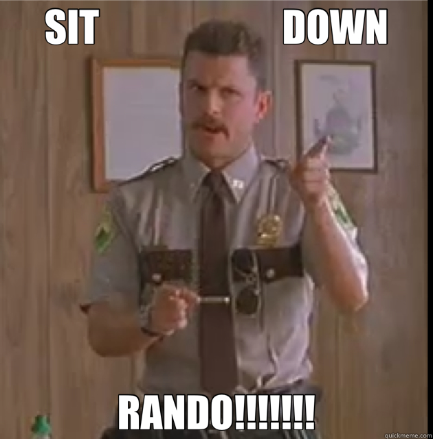 SIT                        DOWN RANDO!!!!!!! - SIT                        DOWN RANDO!!!!!!!  rando