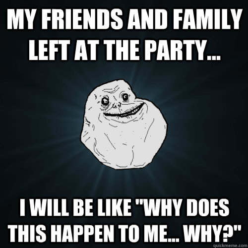 My Friends and family left at the party... I WILL BE LIKE 