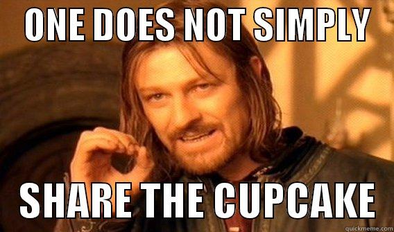    ONE DOES NOT SIMPLY       SHARE THE CUPCAKE  One Does Not Simply