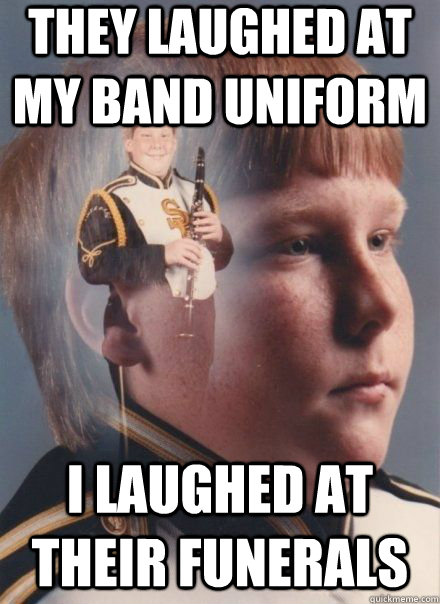 They Laughed at my band uniform i laughed at their funerals   PTSD Clarinet Boy