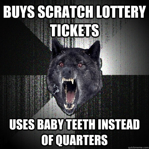 Buys Scratch lottery tickets uses baby teeth instead of quarters  Insanity Wolf