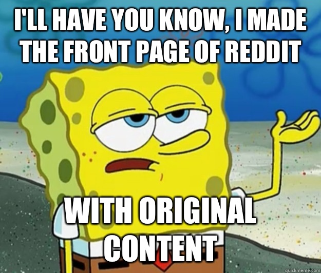 I'll have you know, I Made the front page of reddit with original content - I'll have you know, I Made the front page of reddit with original content  Tough Spongebob