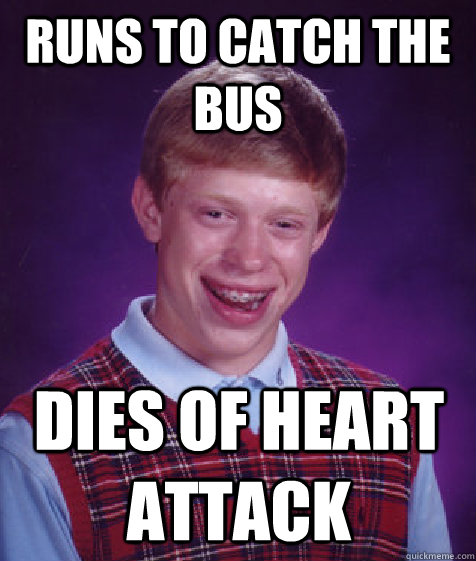 Runs to catch the bus dies of heart attack   Bad Luck Brian