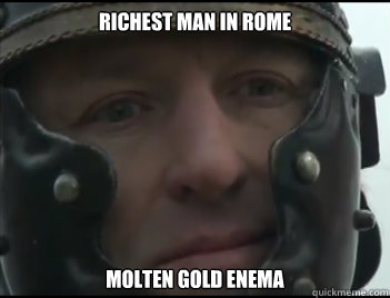 Richest man in Rome Molten Gold enema  Happy Crassus