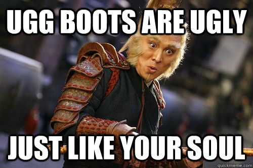Ugg boots are ugly just like your soul - Ugg boots are ugly just like your soul  Fashionista Monkey King