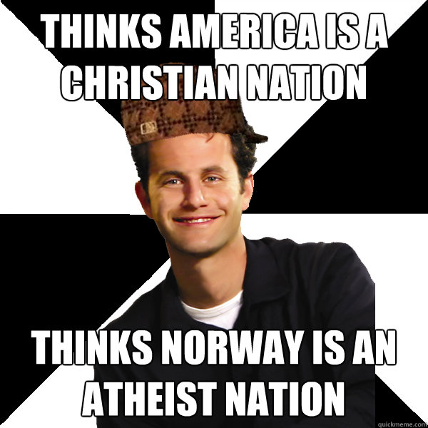 Thinks america is a christian nation thinks norway is an atheist nation  Scumbag Christian