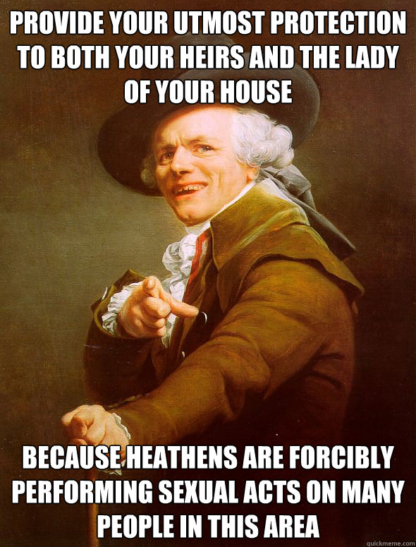 Provide your utmost protection to both your heirs and the lady of your house because heathens are forcibly performing sexual acts on many people in this area  Joseph Ducreux