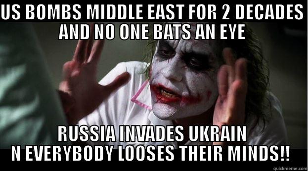 US BOMBS MIDDLE EAST FOR 2 DECADES AND NO ONE BATS AN EYE RUSSIA INVADES UKRAIN N EVERYBODY LOOSES THEIR MINDS!!  Joker Mind Loss