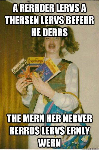 A rerrder lervs a thersen lervs beferr he derrs The mern her nerver rerrds lervs ernly wern - A rerrder lervs a thersen lervs beferr he derrs The mern her nerver rerrds lervs ernly wern  BERKS