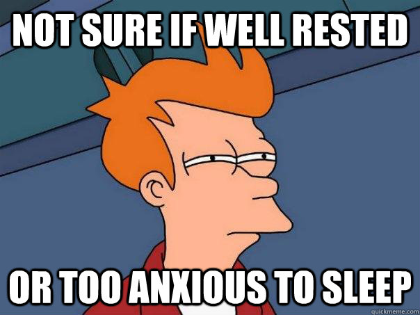 Not sure if well rested Or too anxious to sleep - Not sure if well rested Or too anxious to sleep  Futurama Fry