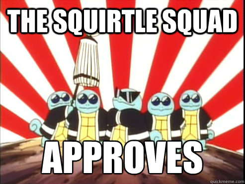 The Squirtle Squad APPROVES - The Squirtle Squad APPROVES  The Squirtle Squad