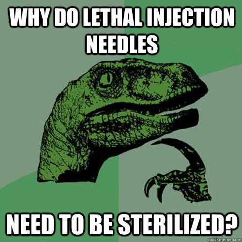 why do lethal injection needles need to be sterilized?  - why do lethal injection needles need to be sterilized?   Philosoraptor