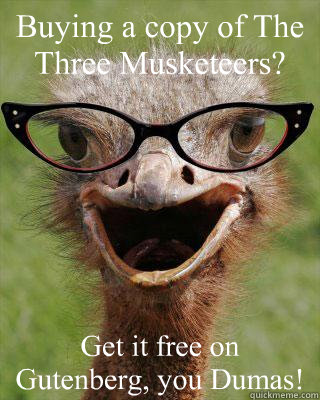 Buying a copy of The Three Musketeers? Get it free on Gutenberg, you Dumas!    Judgmental Bookseller Ostrich