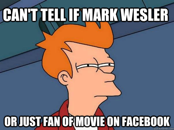 Can't tell if mark wesler or just fan of movie on facebook  Futurama Fry