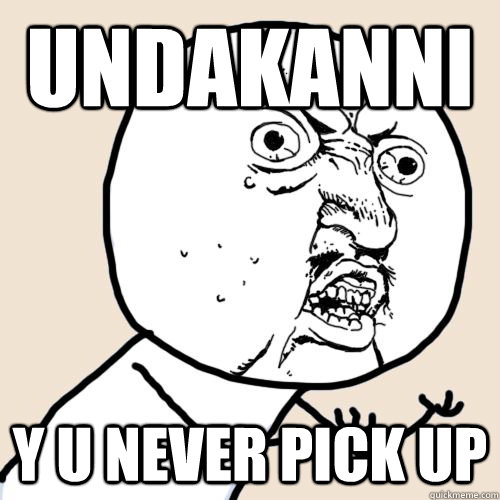 uNDAKANNI Y U NEVER PICK UP  undakanni