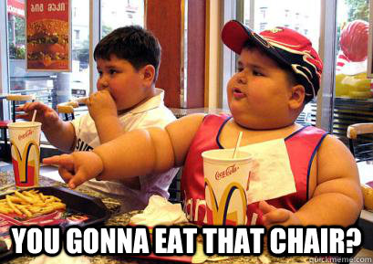  You gonna eat that chair? -  You gonna eat that chair?  fat mcdonalds chair