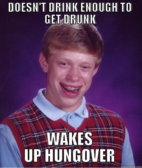 DOESN'T DRINK ENOUGH TO GET DRUNK WAKES UP HUNGOVER Bad Luck Brian