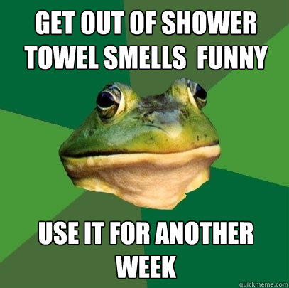 Get out of shower towel smells  funny Use it for another week  Foul Bachelor Frog