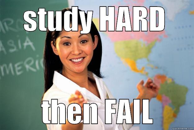 STUDY HARD  THEN FAIL Unhelpful High School Teacher