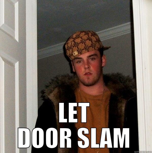  LET DOOR SLAM Scumbag Steve