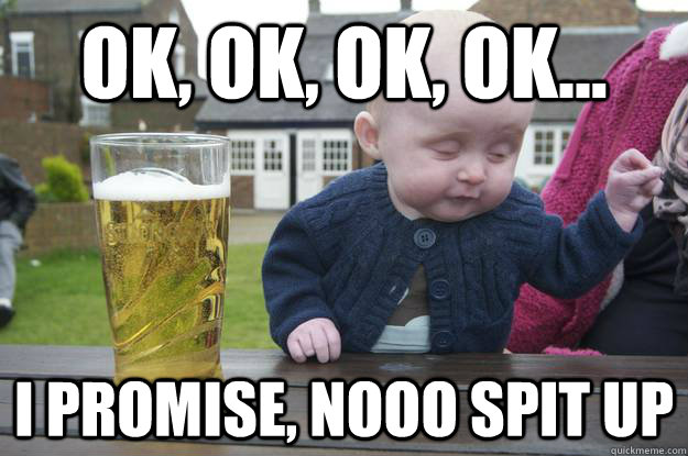 Ok, ok, ok, ok... I promise, nooo spit up  - Ok, ok, ok, ok... I promise, nooo spit up   drunk baby