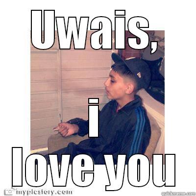 UWAIS, I LOVE YOU Misc