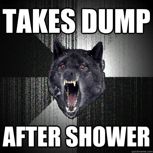 takes dump after shower  Insanity Wolf