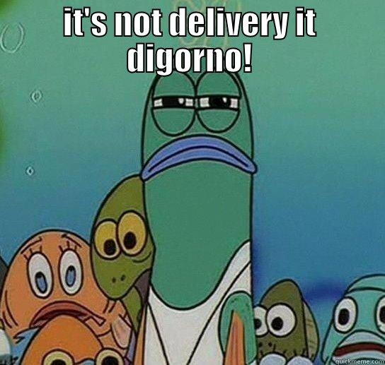 IT'S NOT DELIVERY IT DIGORNO!  Serious fish SpongeBob