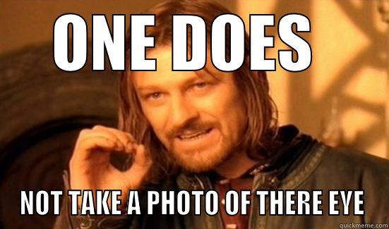 ONE DOES  NOT TAKE A PHOTO OF THERE EYE Boromir