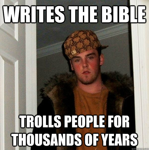 Writes the Bible Trolls people for thousands of years  Scumbag Steve