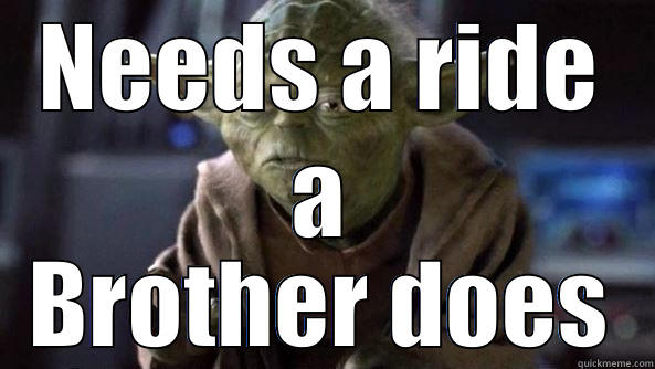 to fremont going any Brother is? - NEEDS A RIDE A BROTHER DOES True dat, Yoda.