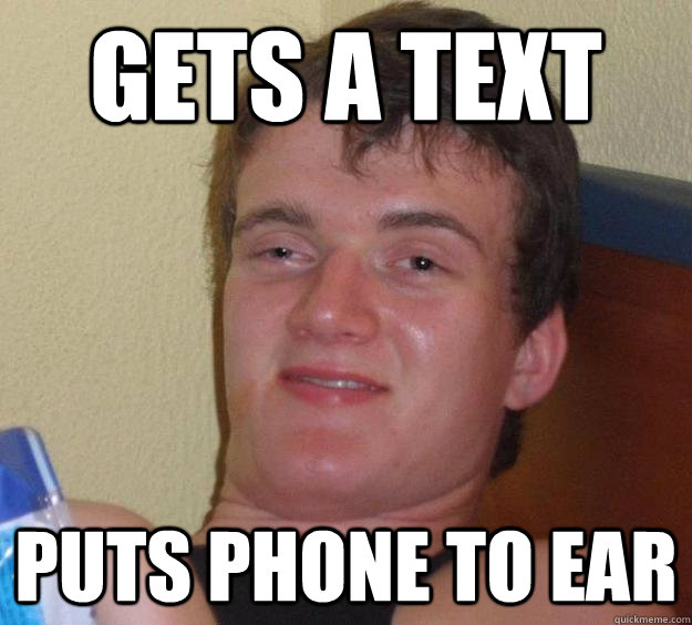 Gets a text Puts phone to ear - Gets a text Puts phone to ear  10 Guy