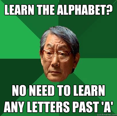 learn the alphabet? no need to learn any letters past 'a'  High Expectations Asian Father