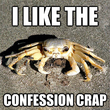 I like the confession crap  Confession Crab