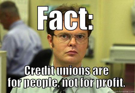 For people not for profit - FACT: CREDIT UNIONS ARE FOR PEOPLE, NOT FOR PROFIT. Schrute
