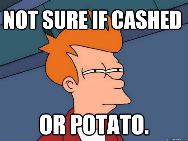 Not sure if cashed or potato.  Futurama Fry