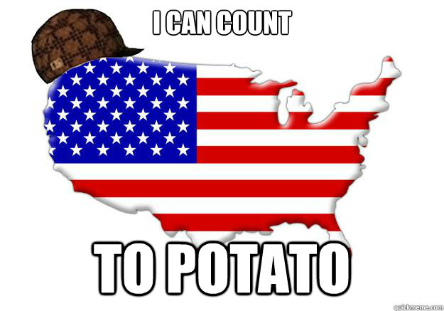 I can count To potato  Scumbag america