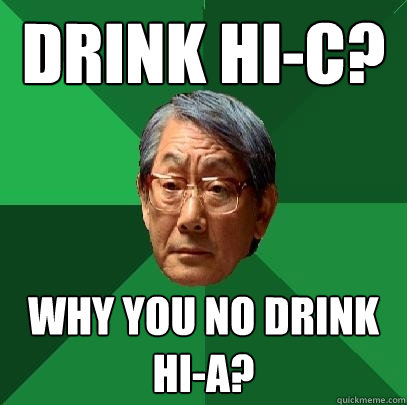 drink hi-c? Why you no drink hi-a? - drink hi-c? Why you no drink hi-a?  High Expectations Asian Father